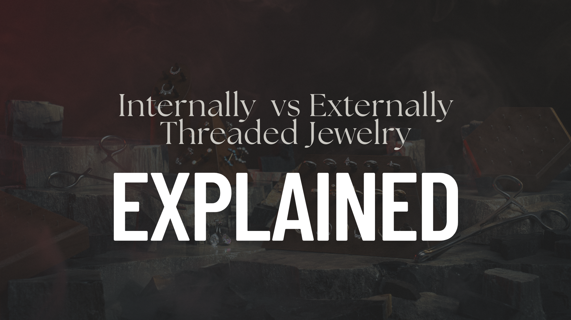 Internally vs Externally Threaded Jewelry Explained
